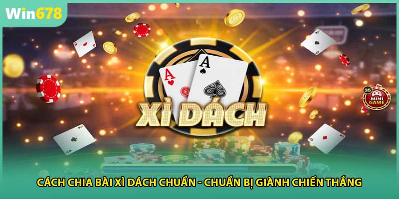 Cách Chia Bài Xì Dách Chuẩn - Chuẩn Bị Giành Chiến Thắng