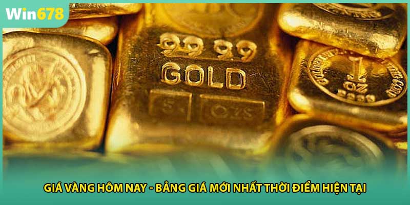Giá Vàng Hôm Nay - Bảng Giá Mới Nhất Thời Điểm Hiện Tại