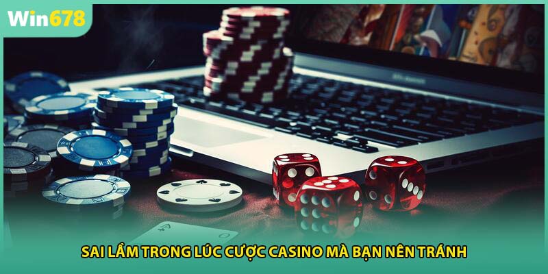 Sai lầm trong lúc cược casino mà bạn nên tránh