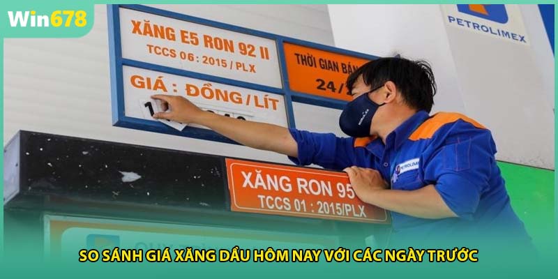 So sánh giá xăng dầu hôm nay với các ngày trước