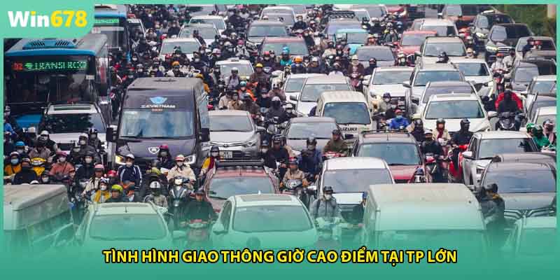 Tình hình giao thông giờ cao điểm tại tp lớn